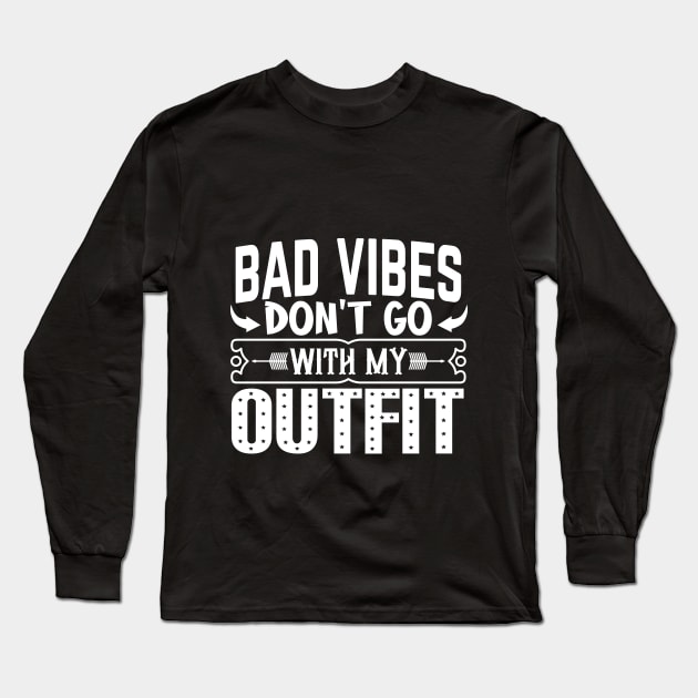 BAD VIBES DON'T GO WITH MY OUTFIT Long Sleeve T-Shirt by Orgin'sClothing